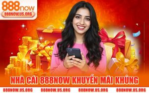 Nhà Cái 888NOW Khuyến Mãi Khủng