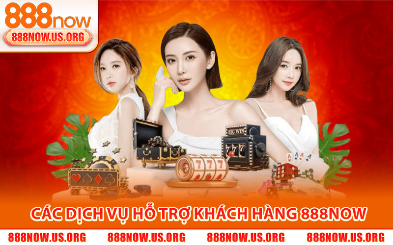 Liên Hệ 888Now – Trang Chủ Hỗ Trợ Nạp Rút Nhanh Chóng 2 Các dịch vụ hỗ trợ khách hàng của 888Now