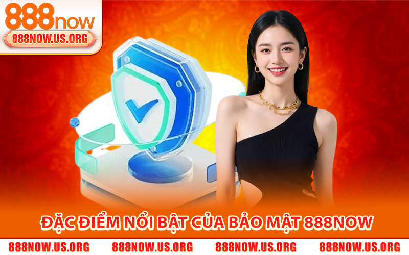 Bảo Mật 888Now – Nội Quy Quy Định Cá Cược An Toàn Nhất 1 Đặc điểm nổi bật của Bảo Mật 888Now