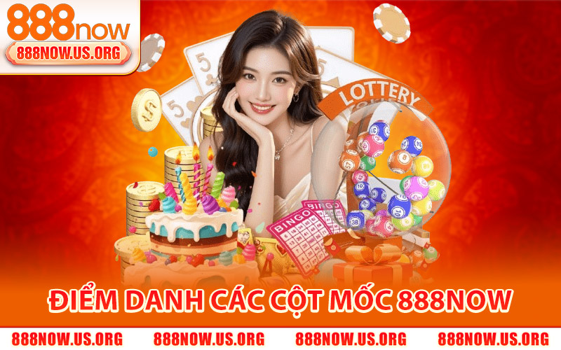 888Now | Trang Chủ 888now.com | Link Web Mới Nhất 2026 19 Điểm danh các cột mốc 888now