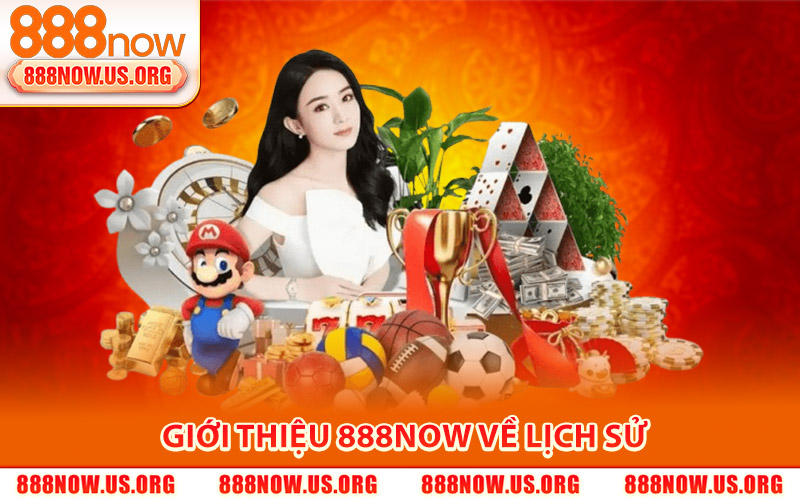 Giới Thiệu 888Now – Trang Chủ Game Giải Trí Online Mới 2026 1 Lịch Sử Hình Thành và Phát Triển Của 888Now